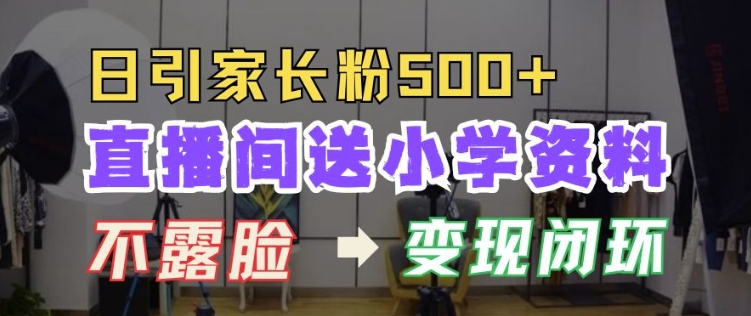 直播间送小学资料，每天引流家长粉500+，变现闭环模式【揭秘】-资源V站