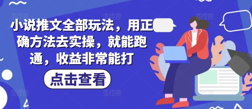 小说推文全部玩法，用正确方法去实操，就能跑通，收益非常能打-资源V站