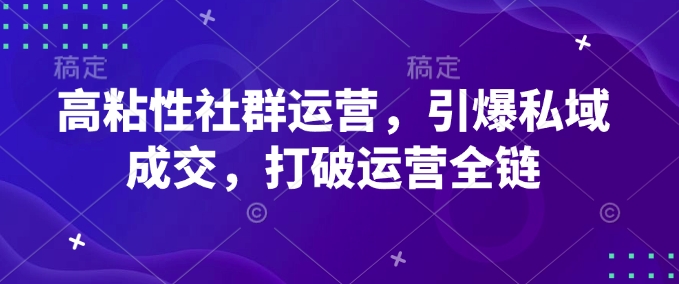 高粘性社群运营，引爆私域成交，打破运营全链-资源V站