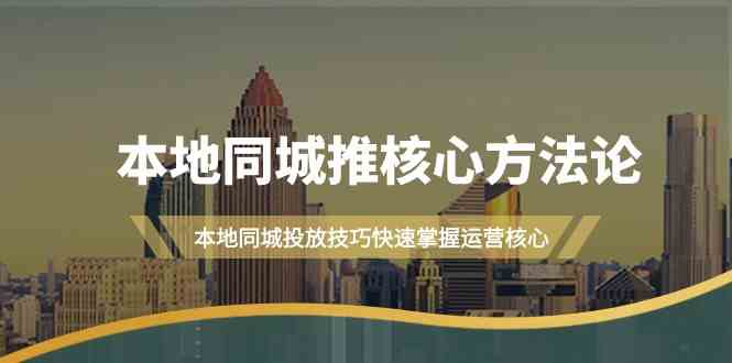 本地同城推核心方法论，本地同城投放技巧快速掌握运营核心(19节课)-资源V站