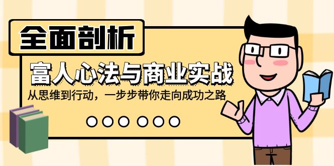 全面剖析富人心法与商业实战，从思维到行动，一步步带你走向成功之路-资源V站