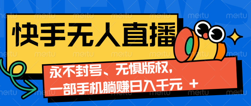 2024快手无人直播9.0神技来袭：永不封号、无惧版权，一部手机躺赚日入千元+-资源V站