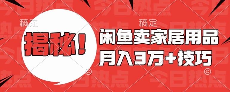 闲鱼卖家居用品月入过W+最新技巧闲鱼最新零基础教学，新手当天上手【揭秘】-资源V站