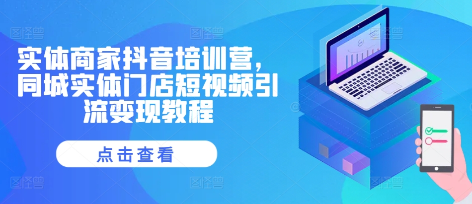 实体商家抖音培训营，同城实体门店短视频引流变现教程-资源V站