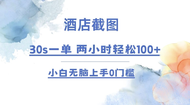 酒店截图 30s一单  2小时轻松100+ 小白无脑上手0门槛【仅揭秘】-热爱者网创