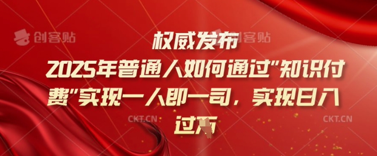 2025年普通人如何通过知识付费实现一人即一司，实现日入过千【揭秘】-资源V站