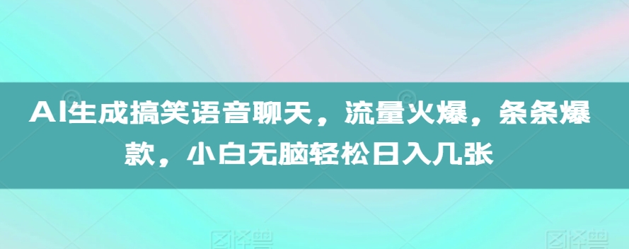 AI生成搞笑语音聊天，流量火爆，条条爆款，小白无脑轻松日入几张【揭秘】-资源V站