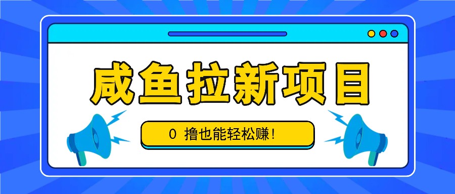 咸鱼拉新项目，拉新一单6-9元，0撸也能轻松赚，白撸几十几百！-资源V站