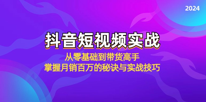 抖音短视频实战：从零基础到带货高手，掌握月销百万的秘诀与实战技巧-资源V站