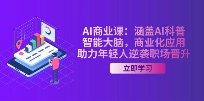 AI商业课：涵盖AI科普，智能大脑，商业化应用，助力年轻人逆袭职场晋升-资源V站