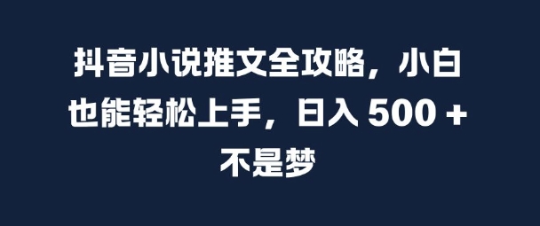 抖音小说推文全攻略，小白也能轻松上手，日入 5张+ 不是梦【揭秘】-资源V站