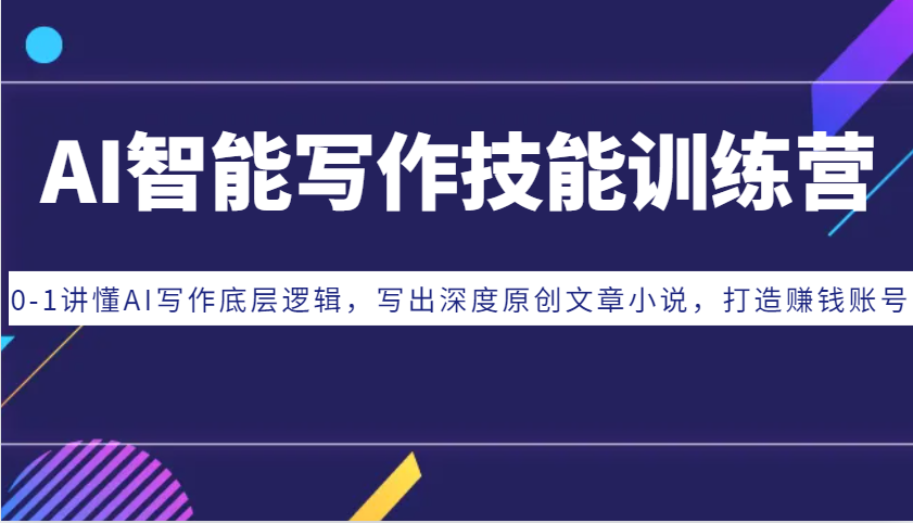 AI智能写作技能训练营：0-1讲懂AI写作底层逻辑，写出深度原创文章小说，打造赚钱账号-资源V站