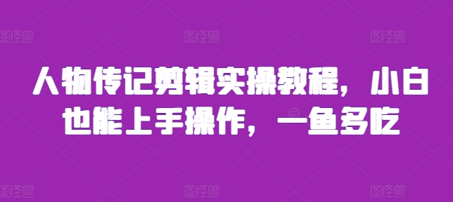 人物传记剪辑实操教程，小白也能上手操作，一鱼多吃-资源V站