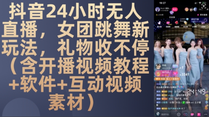 DY 24小时无人直播，女团跳舞新玩法，礼物收不停(含开播视频教程+软件+互动视频素材)【揭秘】-资源V站