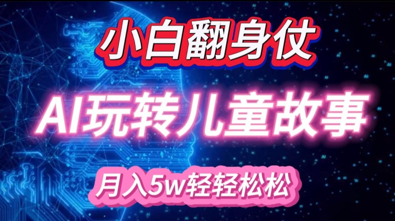 小白大翻身!靠AI玩转绘本故事，月入过W，轻松得很!-资源V站