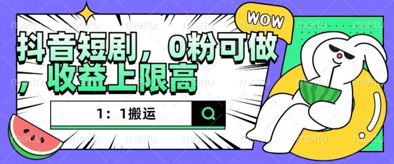 抖音短剧1：1搬运，无违规，0粉可做，收益上限高-资源V站
