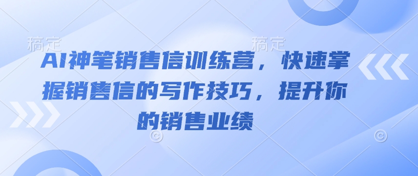 AI神笔销售信训练营，快速掌握销售信的写作技巧，提升你的销售业绩-资源V站