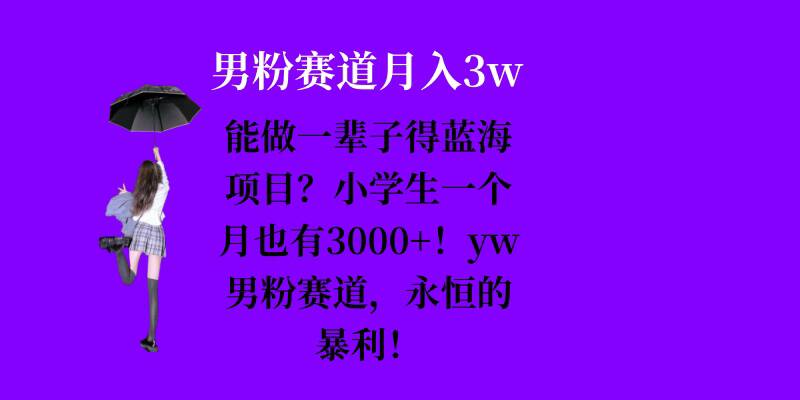 能做一辈子的蓝海项目？小学生一个月也有3000+，yw男粉赛道，永恒的暴利-资源V站