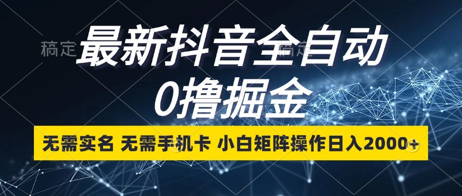 最新抖音全自动0撸掘金，无需实名，无需手机卡，小白矩阵操作日入2000+-资源V站
