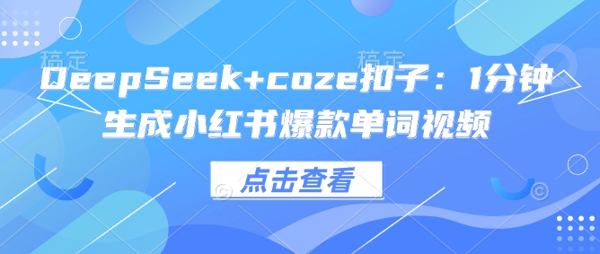 DeepSeek+coze扣子：1分钟生成小红书爆款单词视频-资源V站