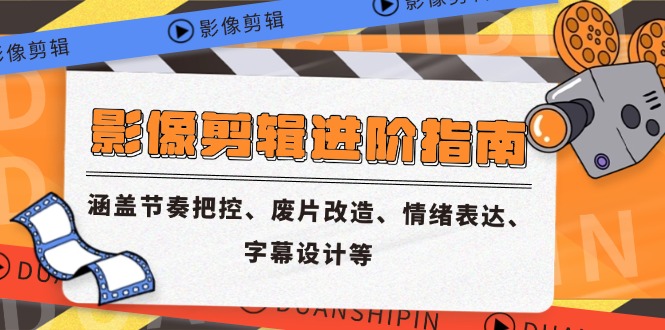 影像剪辑进阶指南，涵盖节奏把控、废片改造、情绪表达、字幕设计等-资源V站