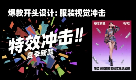 服装类短视频剪辑实战速成课，30天掌握算法适配剪辑术，完播率提升25%-资源V站