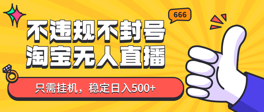 淘宝无人直播最新玩法，不违规不封号，只需挂机，稳定日入500+，新手也能当天开单！-资源V站