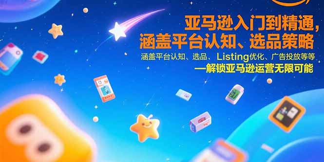 亚马逊入门到精通，涵盖平台认知、选品策略、Listing优化、广告投放/等等-资源V站