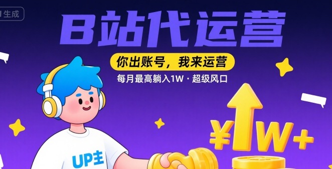 【B站代运营 】你出账号，我来运营，每月最高躺入1W，超级风口【揭秘】-资源V站