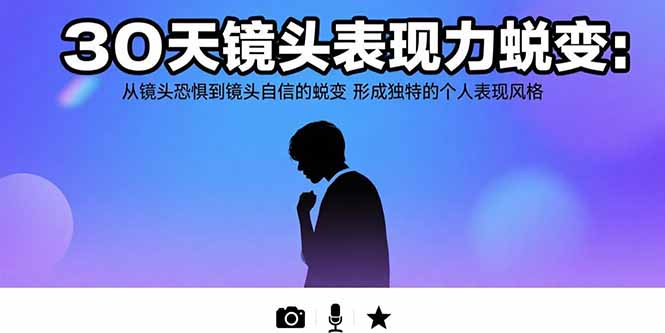 30天镜头表现力蜕变：从镜头恐惧到镜头自信的蜕变 形成独特的个人表现风格-资源V站