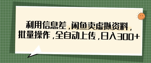 利用信息差，闲鱼卖虚拟资料，批量操作，全自动上传，日入3张-资源V站