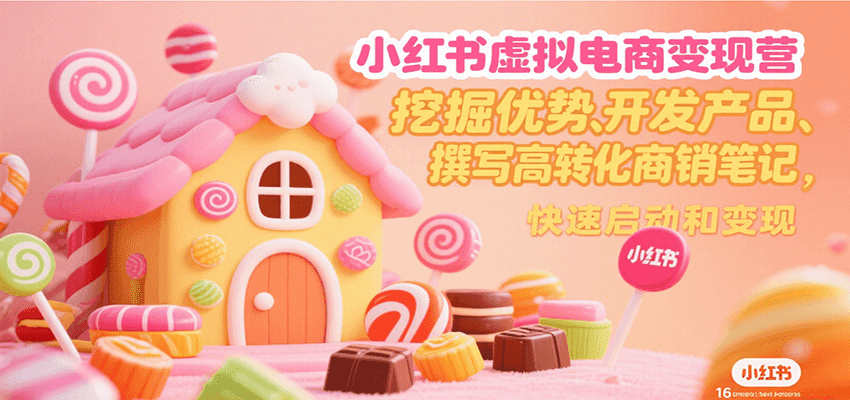 小红书虚拟电商变现营，挖掘优势、开发产品、撰写高转化商销笔记，快速启动和变现-资源V站