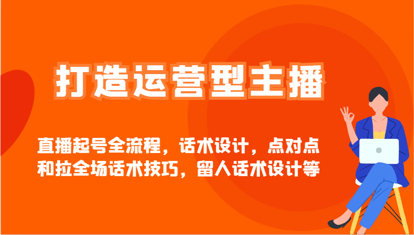 打造运营型主播直播起号全流程，话术设计，点对点和拉全场话术技巧，留人话术设计等-资源V站