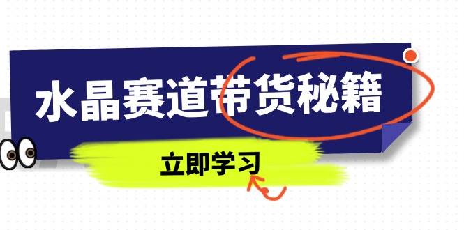 水晶赛道带货秘籍，国学结合、短视频起号、拍摄技巧、直播话术等内容-资源V站