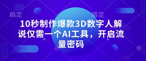 10秒制作爆款3D数字人解说仅需一个AI工具，开启流量密码-资源V站