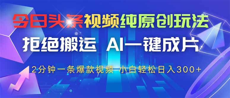 今日头条视频纯原创玩法，AI一键成片，2分钟一条视频，轻松日入300+-资源V站