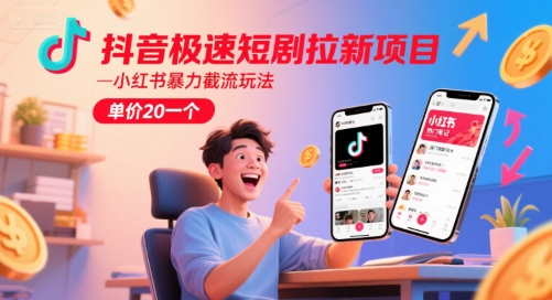 抖音极速短剧拉新项目，小红书暴力截流玩法，单价20一个-资源V站