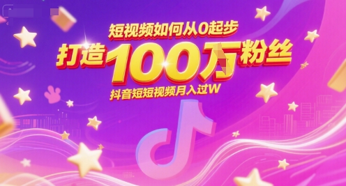 短视频如何从0起步，打造100W粉丝抖音短视频月入过W-资源V站
