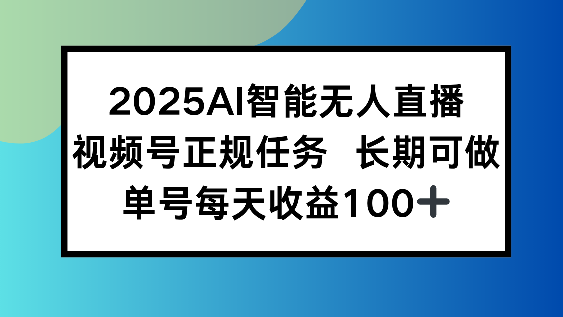 2025AI智能无人直播新玩法，视频号长期稳定任务，单日平均收益100+-资源V站