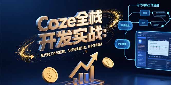 Coze全栈开发实战：无代码工作流搭建，AI视频批量生成，商业变现路径-资源V站
