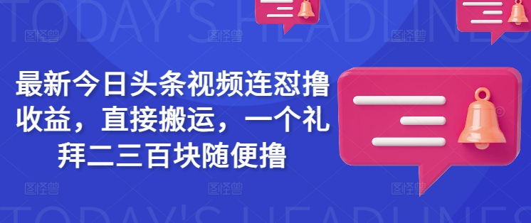 最新今日头条视频连怼撸收益，直接搬运，一个礼拜二三百块随便撸-资源V站