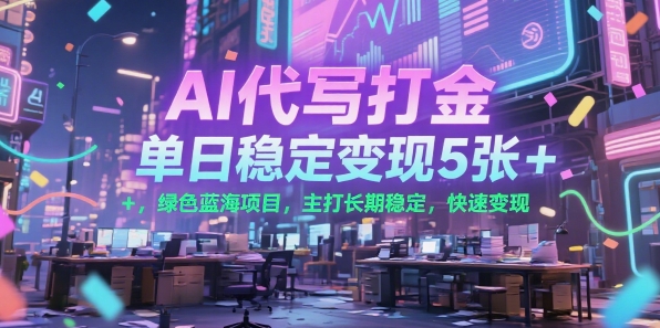 AI代写打金，单日稳定变现5张+，绿色蓝海项目，主打长期稳定，快速变现【揭秘】-资源V站