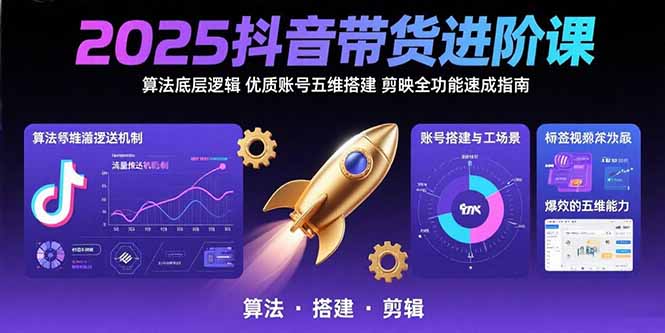 2025抖音带货进阶课：算法底层逻辑,优质账号五维搭建,剪映全功能速成指南-资源V站