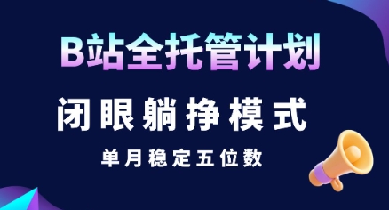 【B站全托管计划】闭眼躺挣模式，单月稳定五位数【揭秘】-资源V站