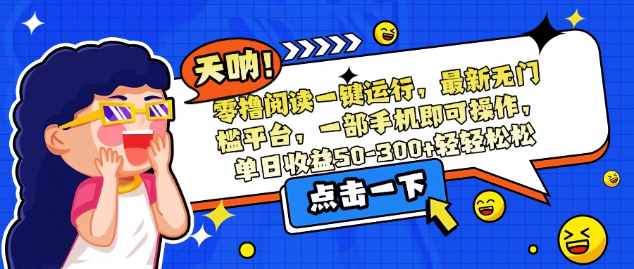 零撸阅读一键运行，最新无门槛平台，一部手机即可操作，单日收益50-300…-资源V站