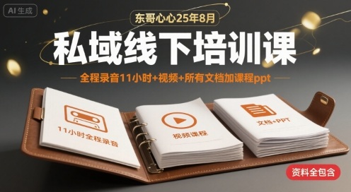 东哥心心25年8月私域线下培训课，全程录音11小时+视频+所有文档加课程ppt-资源V站