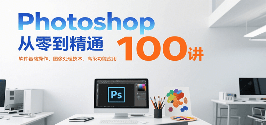 Photoshop从零到精通100讲：软件基础操作、图像处理技术、高级功能应用-资源V站