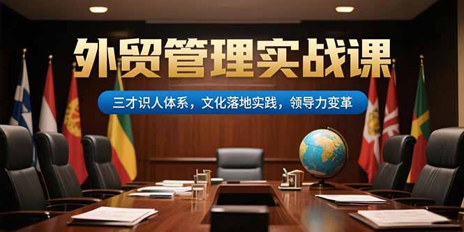 外贸管理实战课，三才识人体系，文化落地实践，领导力变革-资源V站