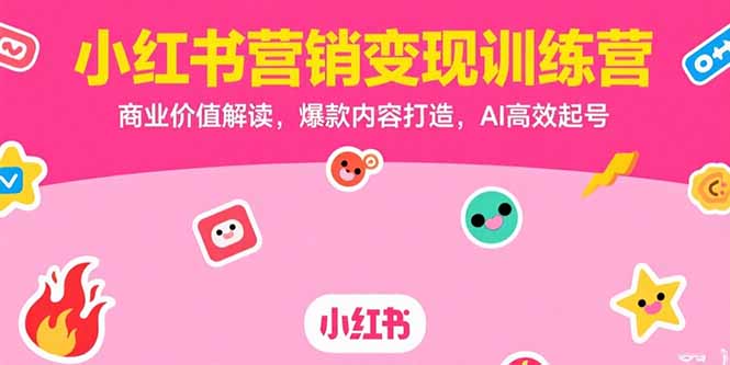 小红书营销变现训练营，商业价值解读，爆款内容打造，AI高效起号-资源V站