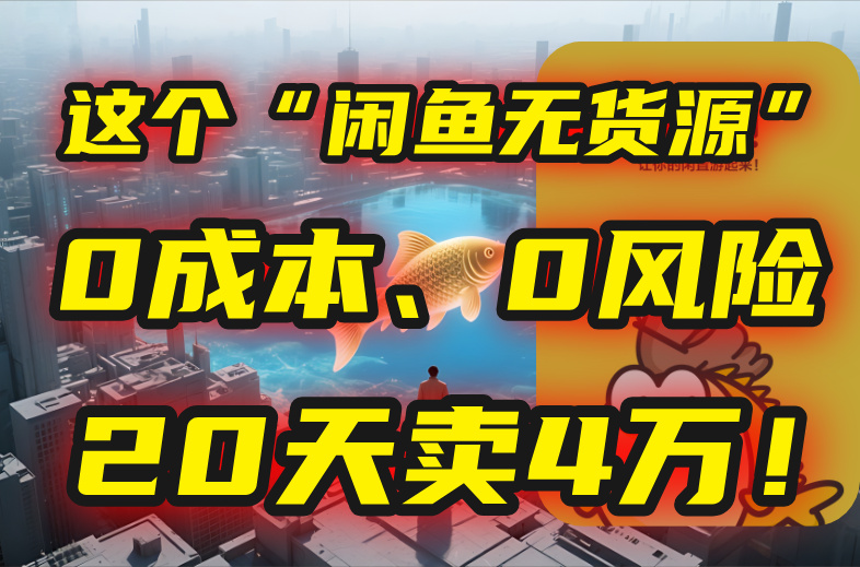别再瞎忙了！这个“闲鱼无货源”玩法，0成本、0风险，我20天卖4万！-资源V站